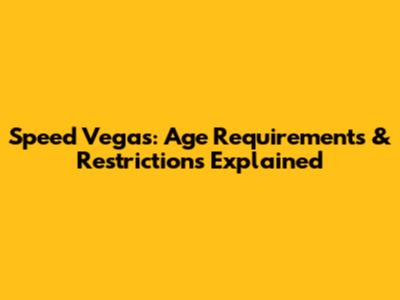 Speed Vegas: Age Requirements & Restrictions Explained