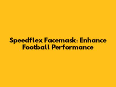 Speedflex Facemask: Enhance Football Performance