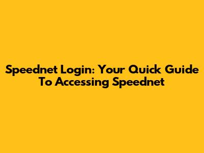 Speednet Login: Your Quick Guide To Accessing Speednet