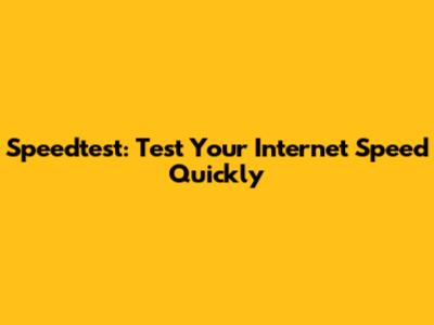 Speedtest: Test Your Internet Speed Quickly