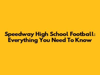 Speedway High School Football: Everything You Need To Know
