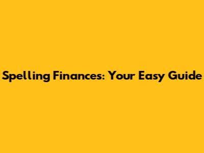 Spelling Finances: Your Easy Guide