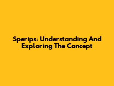 Sperips: Understanding And Exploring The Concept