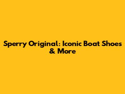Sperry Original: Iconic Boat Shoes & More