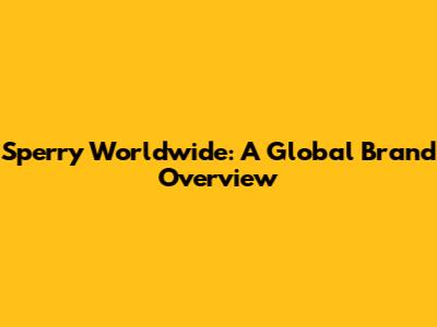 Sperry Worldwide: A Global Brand Overview