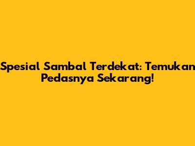 Spesial Sambal Terdekat: Temukan Pedasnya Sekarang!