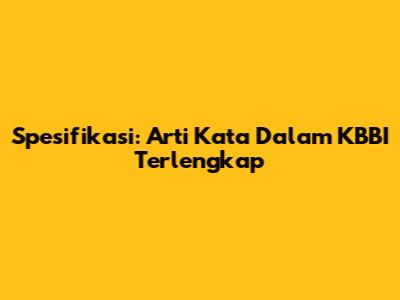 Spesifikasi: Arti Kata Dalam KBBI Terlengkap
