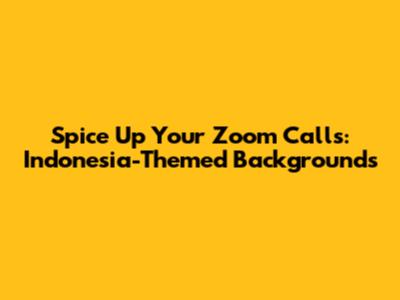 Spice Up Your Zoom Calls: Indonesia-Themed Backgrounds