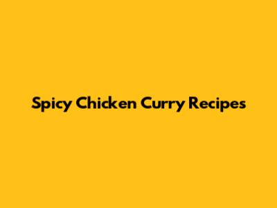 Spicy Chicken Curry Recipes