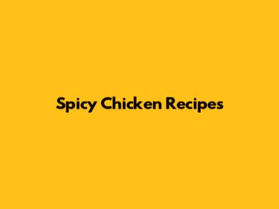 Spicy Chicken Recipes