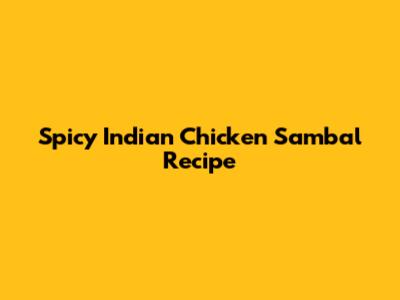 Spicy Indian Chicken Sambal Recipe