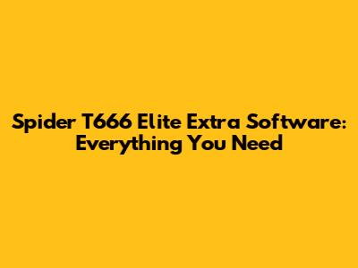 Spider T666 Elite Extra Software: Everything You Need