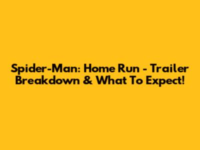 Spider-Man: Home Run - Trailer Breakdown & What To Expect!