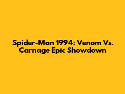 Spider-Man 1994: Venom Vs. Carnage Epic Showdown