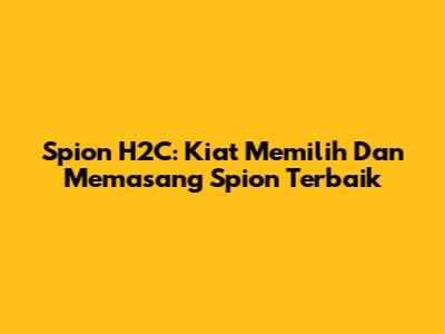 Spion H2C: Kiat Memilih Dan Memasang Spion Terbaik