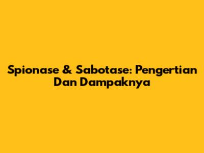 Spionase & Sabotase: Pengertian Dan Dampaknya