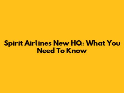 Spirit Airlines' New HQ: What You Need To Know