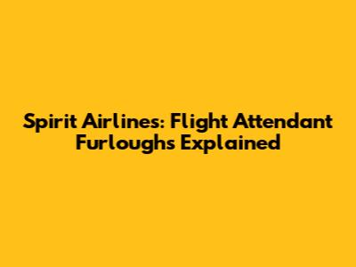 Spirit Airlines: Flight Attendant Furloughs Explained