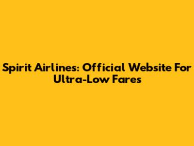 Spirit Airlines: Official Website For Ultra-Low Fares