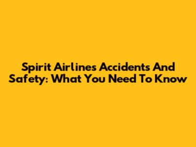Spirit Airlines Accidents And Safety: What You Need To Know