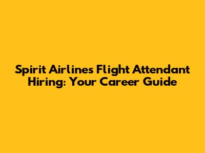 Spirit Airlines Flight Attendant Hiring: Your Career Guide