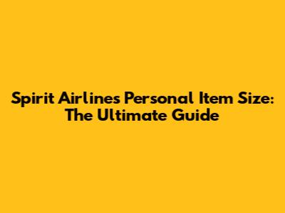 Spirit Airlines Personal Item Size: The Ultimate Guide