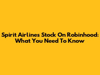 Spirit Airlines Stock On Robinhood: What You Need To Know