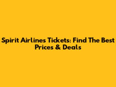 Spirit Airlines Tickets: Find The Best Prices & Deals