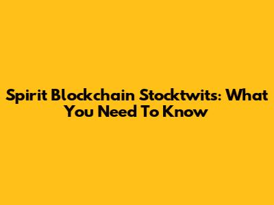 Spirit Blockchain Stocktwits: What You Need To Know