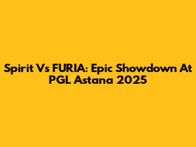 Spirit Vs FURIA: Epic Showdown At PGL Astana 2025