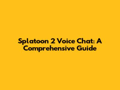 Splatoon 2 Voice Chat: A Comprehensive Guide