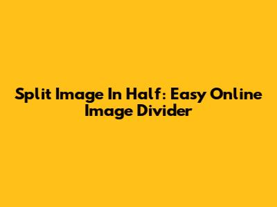 Split Image In Half: Easy Online Image Divider