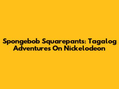 Spongebob Squarepants: Tagalog Adventures On Nickelodeon