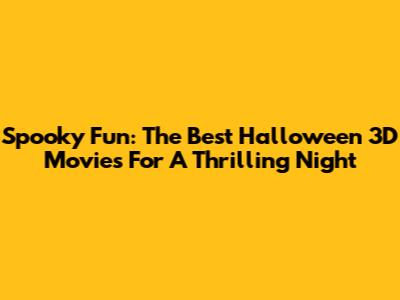Spooky Fun: The Best Halloween 3D Movies For A Thrilling Night