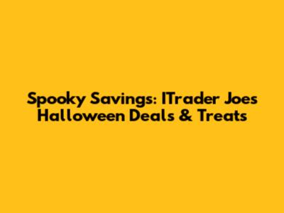 Spooky Savings: ITrader Joe's Halloween Deals & Treats