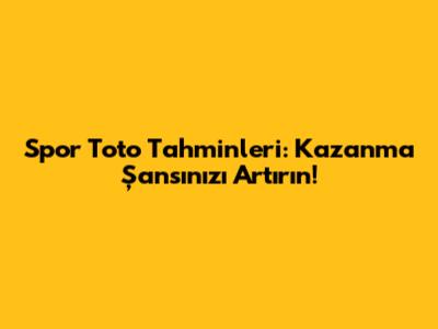 Spor Toto Tahminleri: Kazanma Şansınızı Artırın!