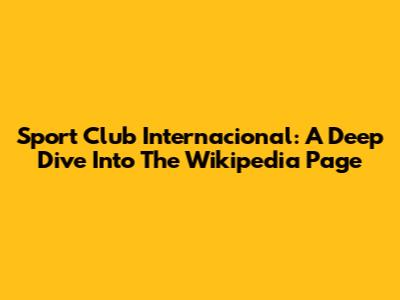 Sport Club Internacional: A Deep Dive Into The Wikipedia Page