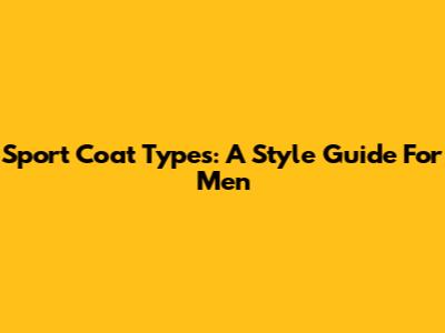 Sport Coat Types: A Style Guide For Men