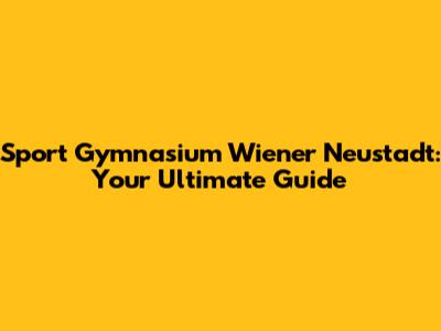 Sport Gymnasium Wiener Neustadt: Your Ultimate Guide