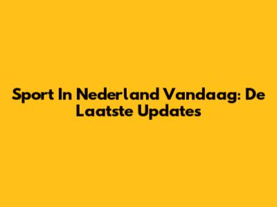 Sport In Nederland Vandaag: De Laatste Updates