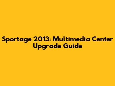Sportage 2013: Multimedia Center Upgrade Guide