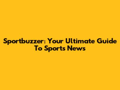 Sportbuzzer: Your Ultimate Guide To Sports News