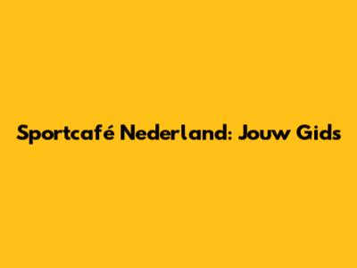 Sportcafé Nederland: Jouw Gids