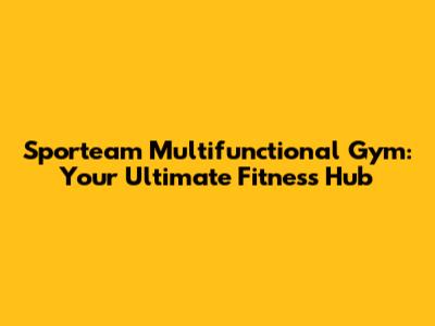 Sporteam Multifunctional Gym: Your Ultimate Fitness Hub