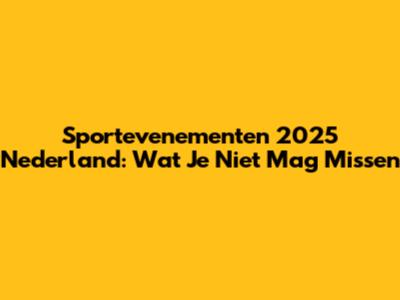 Sportevenementen 2025 Nederland: Wat Je Niet Mag Missen