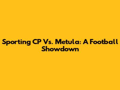 Sporting CP Vs. Metula: A Football Showdown