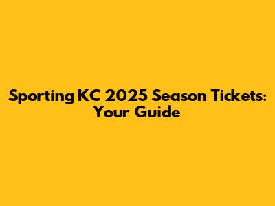 Sporting KC 2025 Season Tickets: Your Guide