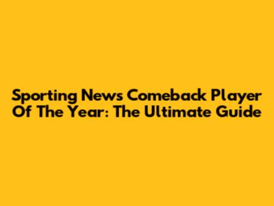 Sporting News Comeback Player Of The Year: The Ultimate Guide