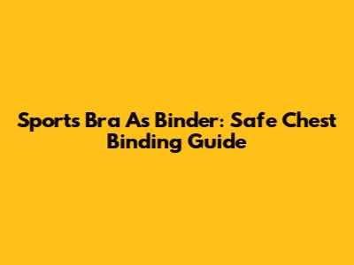 Sports Bra As Binder: Safe Chest Binding Guide