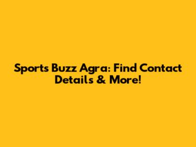 Sports Buzz Agra: Find Contact Details & More!